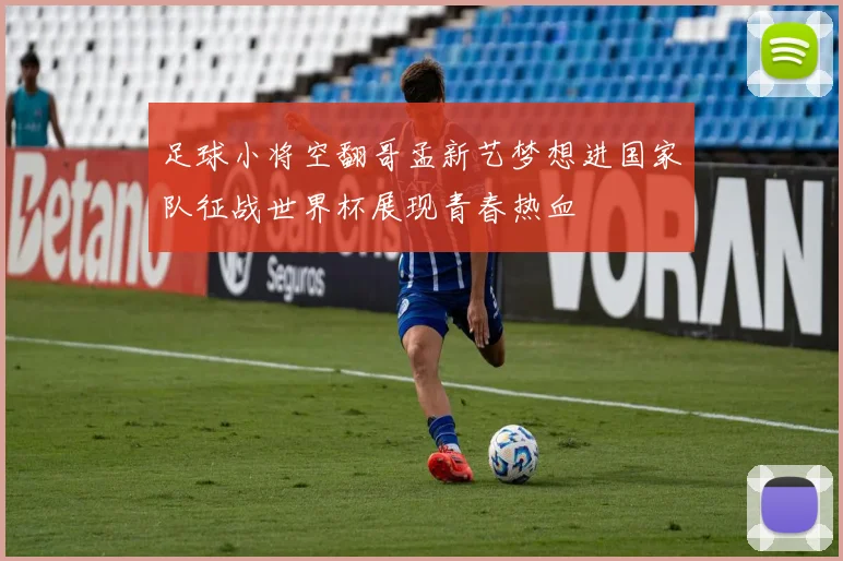 足球小将空翻哥孟新艺梦想进国家队征战世界杯展现青春热血